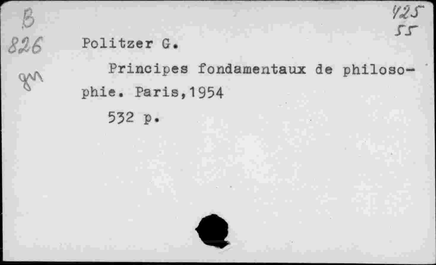 ﻿
8S.6	Politzer G.
	Principes fondamentaux de philosophie. Paris,1954 552 p.